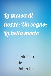 La messa di nozze; Un sogno; La bella morte