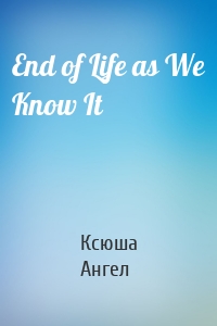 End of Life as We Know It