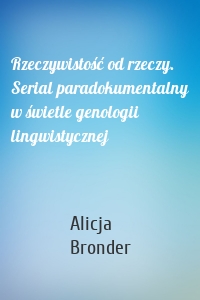 Rzeczywistość od rzeczy. Serial paradokumentalny w świetle genologii lingwistycznej