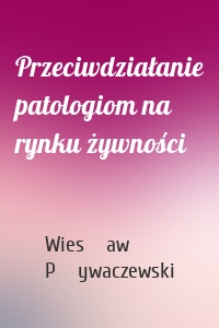 Przeciwdziałanie patologiom na rynku żywności