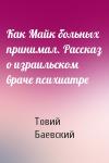 Товий Баевский - Как Майк больных принимал. Рассказ о израильском враче психиатре