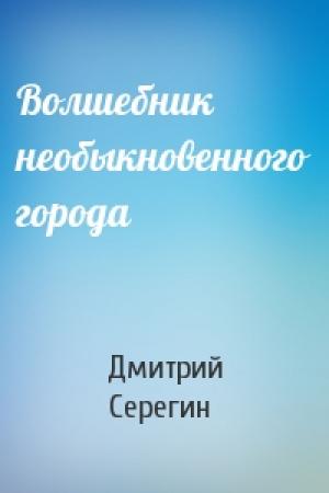 Обложка книги «Волшебник необыкновенного города» — Дмитрий Серегин
