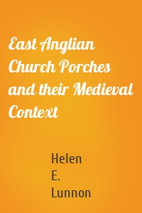 East Anglian Church Porches and their Medieval Context