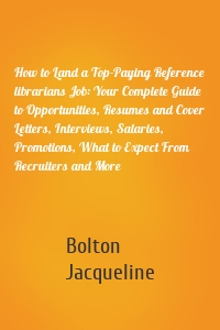 How to Land a Top-Paying Reference librarians Job: Your Complete Guide to Opportunities, Resumes and Cover Letters, Interviews, Salaries, Promotions, What to Expect From Recruiters and More