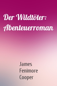 Der Wildtöter: Abenteuerroman