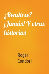 ¿Rendirse? ¡Jamás! Y otras historias