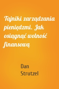Tajniki zarządzania pieniędzmi. Jak osiągnąć wolność finansową