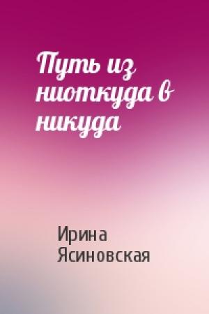 Обложка книги «Путь из ниоткуда в никуда» — Ирина Ясиновская