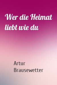 Wer die Heimat liebt wie du