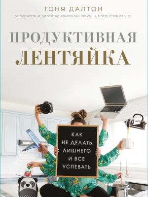 Обложка книги «Продуктивная лентяйка. Как не делать лишнего и все успевать» — Тоня Далтон