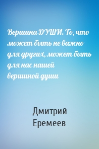 Вершина ДУШИ. То, что может быть не важно для других, может быть для нас нашей вершиной души