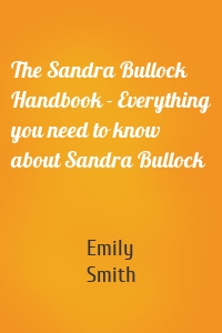 The Sandra Bullock Handbook - Everything you need to know about Sandra Bullock