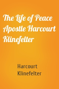 The Life of Peace Apostle Harcourt Klinefelter