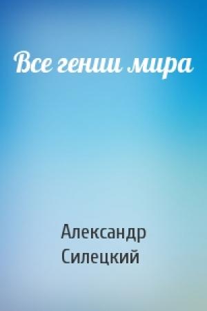 Обложка книги «Все гении мира» — Александр Силецкий