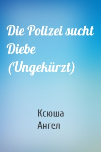 Die Polizei sucht Diebe (Ungekürzt)