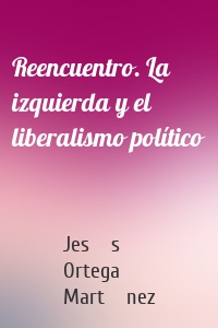 Reencuentro. La izquierda y el liberalismo político