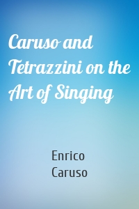 Caruso and Tetrazzini on the Art of Singing