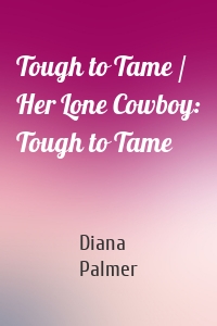 Tough to Tame / Her Lone Cowboy: Tough to Tame
