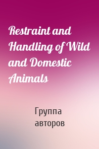 Restraint and Handling of Wild and Domestic Animals