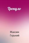 Максим Горький - Тронуло