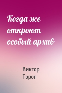 Когда же откроют особый архив