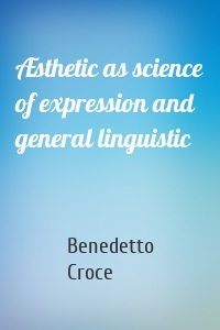 Æsthetic as science of expression and general linguistic