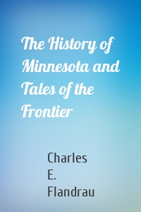 The History of Minnesota and Tales of the Frontier