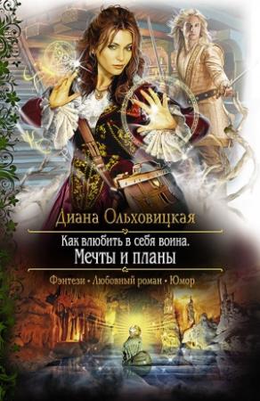 Обложка книги «Как влюбить в себя воина. Мечты и планы» — Диана Ольховицкая