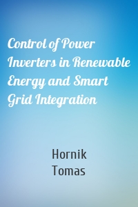 Control of Power Inverters in Renewable Energy and Smart Grid Integration