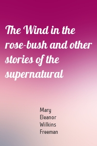 The Wind in the rose-bush and other stories of the supernatural