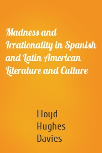 Madness and Irrationality in Spanish and Latin American Literature and Culture