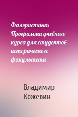 Обложка книги «Фалеристика: Программа учебного курса для студентов исторического факультета» — Владимир Кожевин