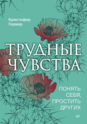 Обложка книги «Трудные чувства. Понять себя, простить других» — Кристофер Гермер