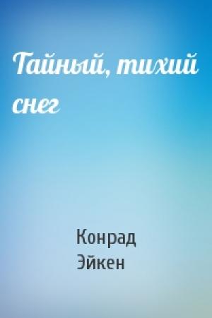 Обложка книги «Тайный, тихий снег» — Конрад Эйкен