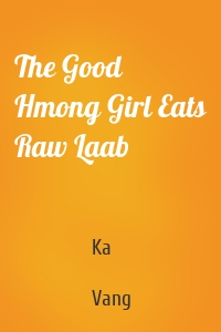 The Good Hmong Girl Eats Raw Laab