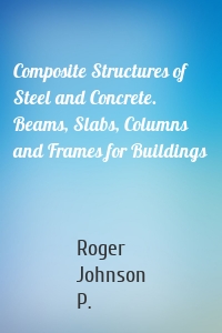 Composite Structures of Steel and Concrete. Beams, Slabs, Columns and Frames for Buildings