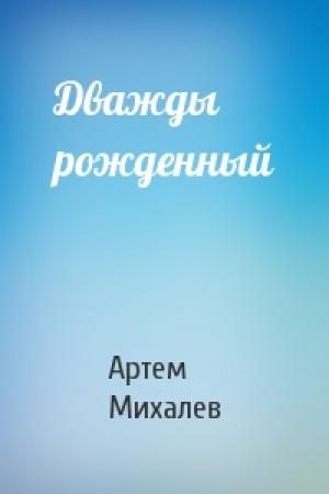 Обложка книги «Дважды рожденный» — Артем Михалев