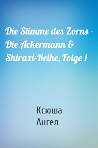 Die Stimme des Zorns - Die Ackermann & Shirazi-Reihe, Folge 1