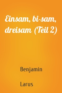 Einsam, bi-sam, dreisam (Teil 2)