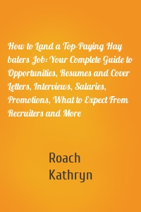 How to Land a Top-Paying Hay balers Job: Your Complete Guide to Opportunities, Resumes and Cover Letters, Interviews, Salaries, Promotions, What to Expect From Recruiters and More