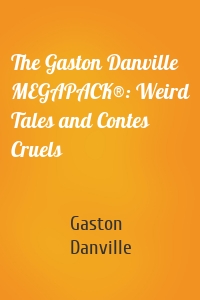 The Gaston Danville MEGAPACK®: Weird Tales and Contes Cruels