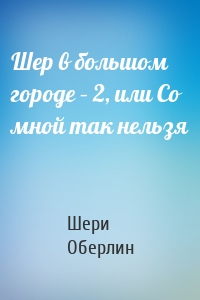 Шер в большом городе – 2, или Со мной так нельзя