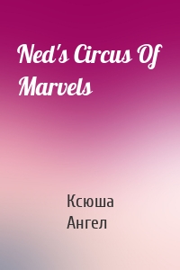 Ned's Circus Of Marvels