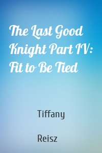 The Last Good Knight Part IV: Fit to Be Tied
