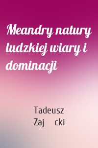 Meandry natury ludzkiej wiary i dominacji