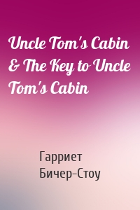 Uncle Tom's Cabin & The Key to Uncle Tom's Cabin