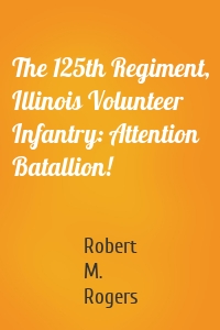 The 125th Regiment, Illinois Volunteer Infantry: Attention Batallion!