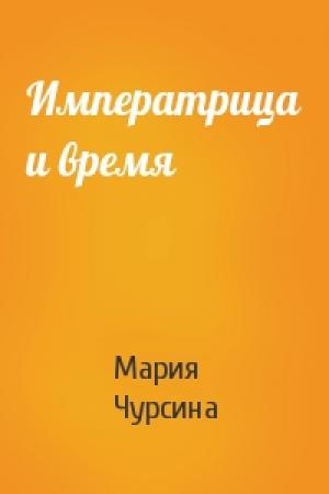 Обложка книги «Императрица и время» — Мария Чурсина