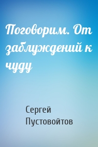 Поговорим. От заблуждений к чуду