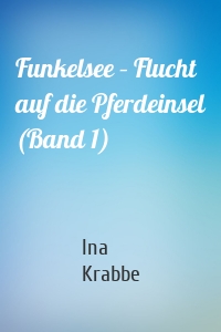 Funkelsee – Flucht auf die Pferdeinsel (Band 1)